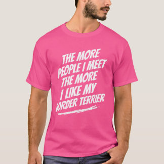 Je mehr Leute ich an der Grenze getroffen Terrier T-Shirt