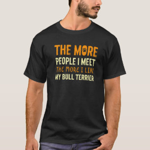Je mehr Leute ich Bull Terrier Dog Bully treffe 1 T-Shirt