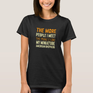 Je mehr Leute ich Mini Australian Shepherd treffe, T-Shirt