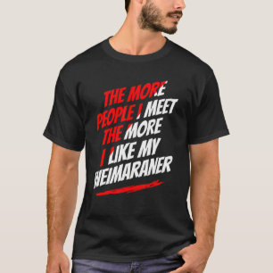 Je mehr Leute ich mit Weimaraner Funny Dog traf, d T-Shirt