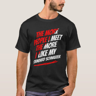 Je mehr Leute ich traf Standard Schnauzer Funny tu T-Shirt