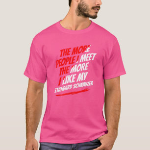 Je mehr Leute ich traf Standard Schnauzer Funny tu T-Shirt