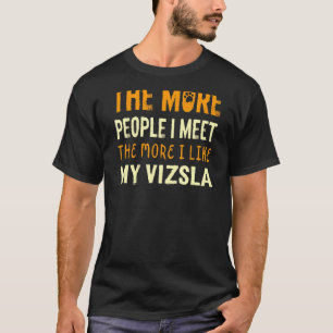 Je mehr Leute ich traf Vizsla Hund ungarische Poin T-Shirt