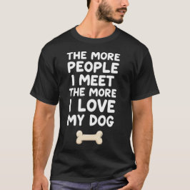 Je mehr Menschen ich treffe, desto mehr liebe ich  T-Shirt