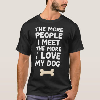 Je mehr Menschen ich treffe, desto mehr liebe ich  T-Shirt