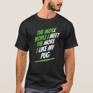 Je mehr Menschen ich treffe Pug Liebhaber Lustiger T-Shirt