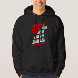 Je mehr Menschen ich treffe Shih Tzu Lustiger Hund Hoodie