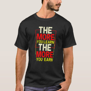 Je mehr Sie lernen, desto mehr Geld verdienen Sie T-Shirt