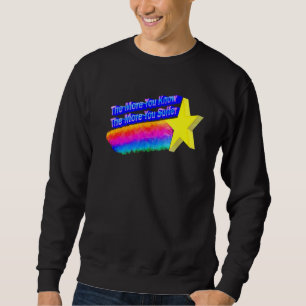 Je mehr Sie wissen, desto mehr leiden Sie Sweatshirt