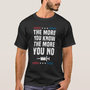 Je mehr Sie wissen, desto mehr Sie keinen Impfstof T-Shirt