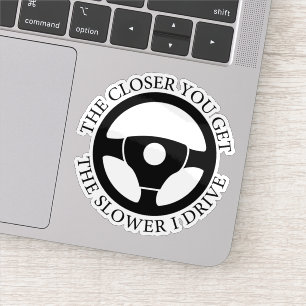 Je Naher du dich bekommst, desto langsamer fahre i Aufkleber