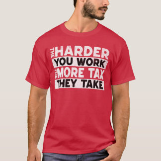 Je schwieriger man arbeitet, desto mehr Steuern ne T-Shirt
