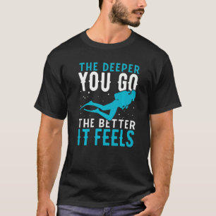 Je tiefer man geht, desto besser fühlt sich das Ta T-Shirt