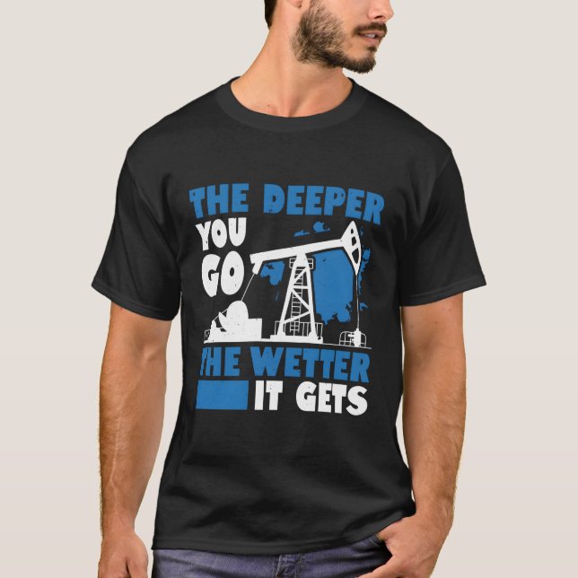 Je tiefer man geht, desto feuchter wird Öl ins Fel T-Shirt (Vorderseite)