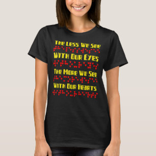 Je weniger wir mit unseren Augen sehen, desto mehr T-Shirt