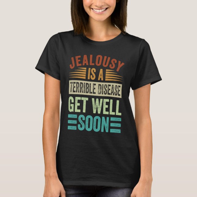 Jealousy Is A Terrible Disease  Get Well Soon T-Shirt (Vorderseite)