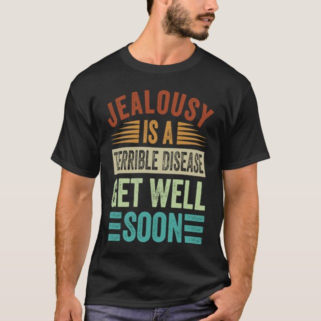 Jealousy Is A Terrible Disease  Get Well Soon T-Shirt (Vorderseite)