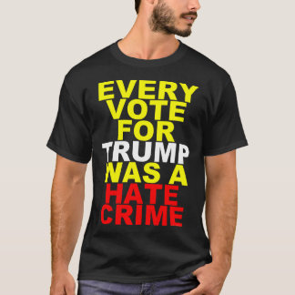 Jede Abstimmung für den Trumpf = Hass-Verbrechen T-Shirt