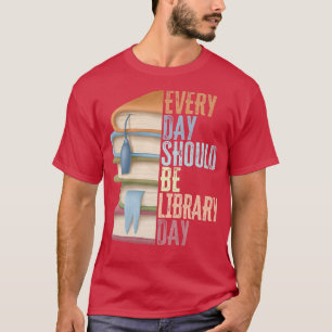 Jeden Tag sollte der Tag der Bibliothek sein, T-Shirt