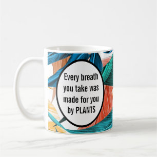 Jeder Atemzug, den du tust, wurde von Pflanzen erz Kaffeetasse
