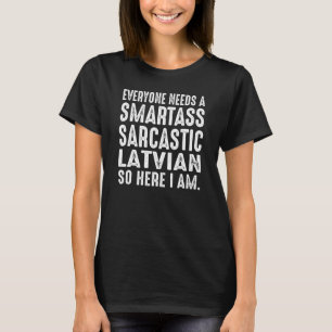 Jeder braucht einen Smart Sarcastic Lettisch T-Shirt