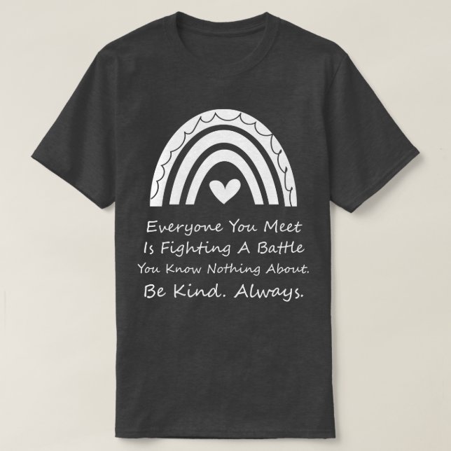 Jeder, den du kennst, kämpft einen Kampf, den du k T-Shirt (Design vorne)