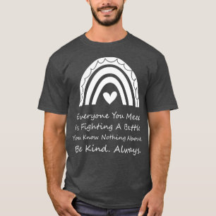 Jeder, den du kennst, kämpft einen Kampf, den du k T-Shirt