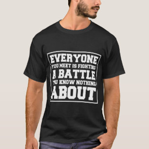 Jeder, den du triffst, kämpft einen Kampf T-Shirt