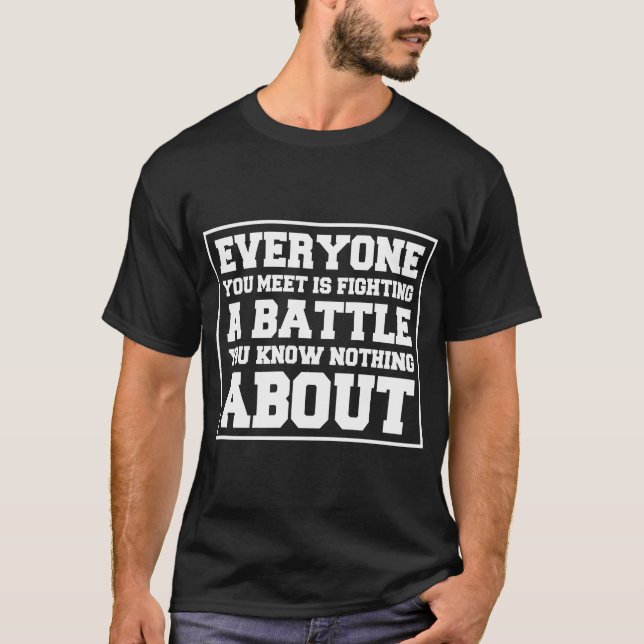 Jeder, den du triffst, kämpft einen Kampf T-Shirt (Vorderseite)