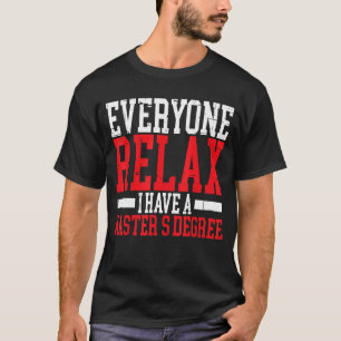 Jeder entspannt sich, ich habe einen Master-Abschl T-Shirt