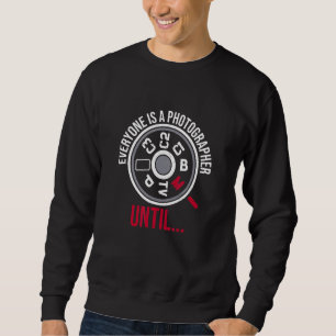 Jeder ist ein Fotograf, bis Fotograf Camer Sweatshirt