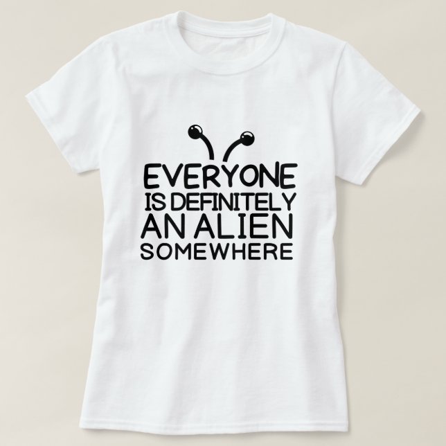 Jeder ist eine Alien irgendwo T - Shirt (Design vorne)