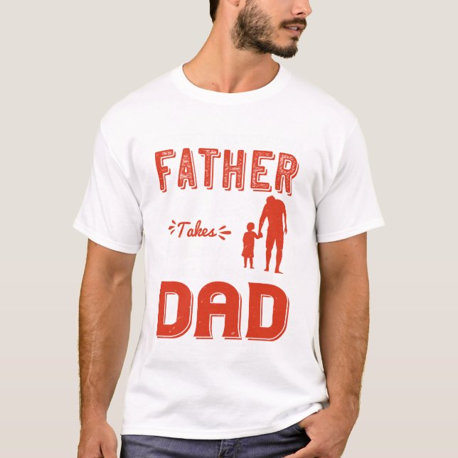 Jeder kann ein Vater sein, aber es braucht jemande T-Shirt (Vorderseite)