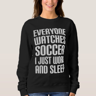 Jeder sieht sich Fußball an, den ich nur arbeite u Sweatshirt