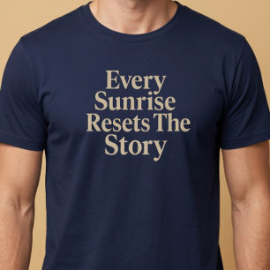 Jeder Sonnenaufgang setzt die Geschichte zurück T-Shirt