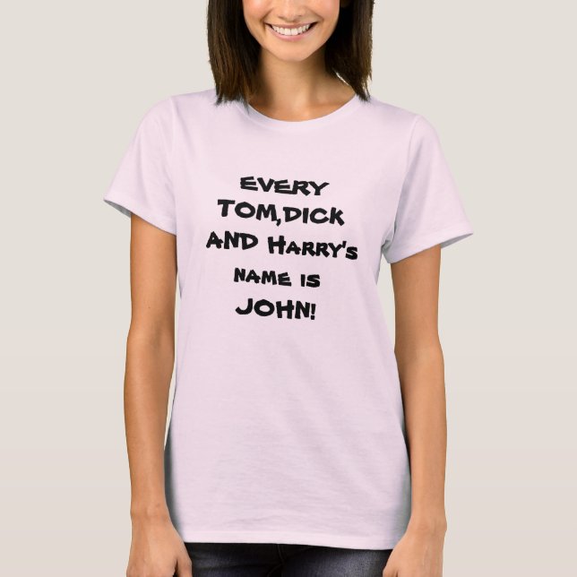 JEDER TOM, DICK UND Harry's Name ist JOHN! tee! T-Shirt (Vorderseite)