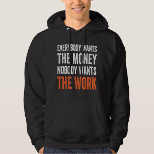 Jeder Will das Geld, in dem niemand die Arbeit Wil Hoodie