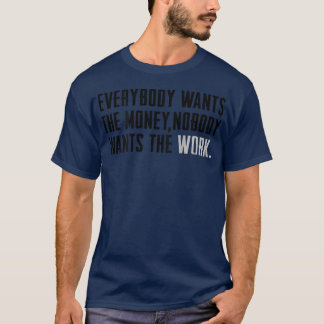 Jeder Will das Geld Niemand Will die Arbeit (o T-Shirt