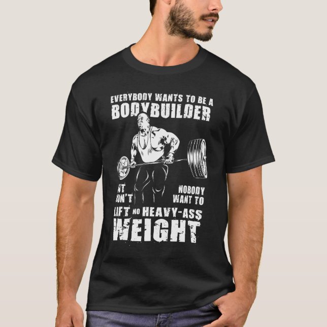 Jeder Will, ein Bodybuilder zu sein - Gym Workout T-Shirt (Vorderseite)