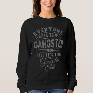 Jeder Will, Gangster zu sein, bis es Zeit ist Sweatshirt