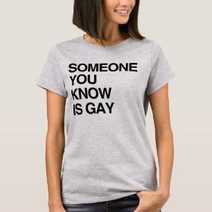 JEMAND, DEN DU KENNST, IST GAY T-Shirt