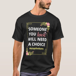 Jemand, den Sie Liebe brauchen, wird eine Choice P T-Shirt