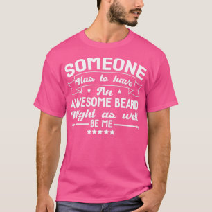 Jemand muss auch einen phantastischen Bart haben T-Shirt