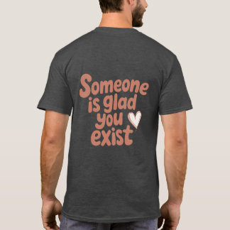 Jemandem ist froh, dass du existierst T-Shirt