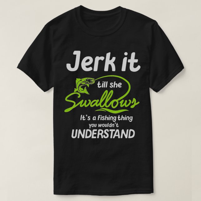 Jerk it ill she swallows its a Fishing hing T-Shirt (Design vorne)
