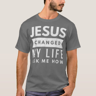 Jesus änderte mein Leben Fragte mir, wie Christlic T-Shirt