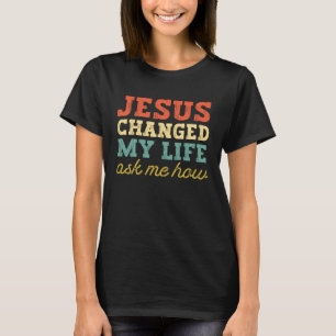 Jesus änderte mein Leben Fragte mir wie Christlich T-Shirt