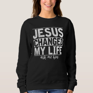 Jesus änderte mein Leben, Fragte mir, wie Christus Sweatshirt