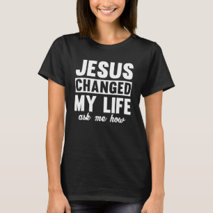 Jesus änderte mein Leben Fragte mir, wie Christus T-Shirt