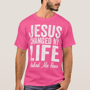 Jesus änderte mein Leben, Fragte mir, wie Christus T-Shirt